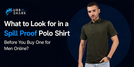 What to Look for in a Spill Proof Polo Shirt Before You Buy One for Men Online?